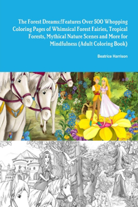 Forest Dreams! Features Over 500 Whopping Coloring Pages of Whimsical Forest Fairies, Tropical Forests, Mythical Nature Scenes, and More for Mindfulness (Adult Coloring Book)