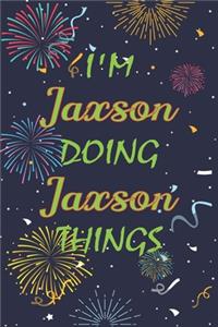 I'm Jaxson Doing Jaxson Things Notebook Birthday Gift