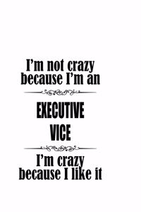 I'm Not Crazy Because I'm An Executive Vice I'm Crazy Because I like It