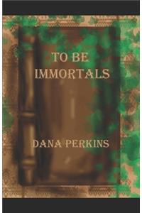To Be Immortals