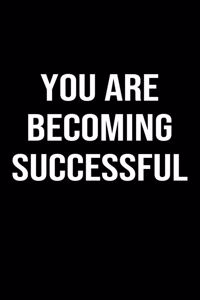 You Are Becoming Successful