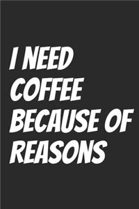 I Need Coffee Because Of Reasons