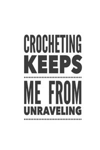 Crocheting Keeps Me From Unraveling