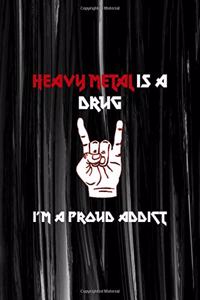 Heavy Metal Is A Drug I'm Proud Addict