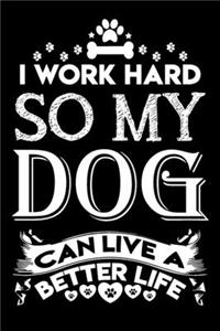 I work hard so my dog can live a better life