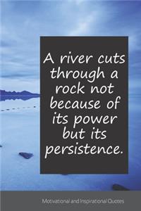 A river cuts through a rock not because of its power but its persistence.