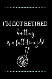 I'm not retired - knitting is a full-time job!-Blank Lined Notebook-Funny Quote Journal-6
