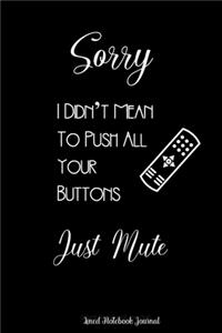 Sorry I Didn't Mean To Push All Your Buttons Just Mute Lined Notebook Journal