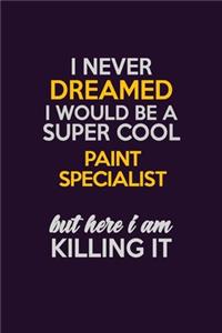 I Never Dreamed I Would Be A Super cool Paint Specialist But Here I Am Killing It