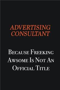 Advertising Consultant Because Freeking awsome is not an official title