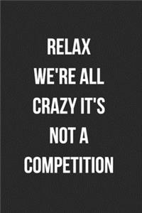 Relax We're All Crazy It's Not A Competition