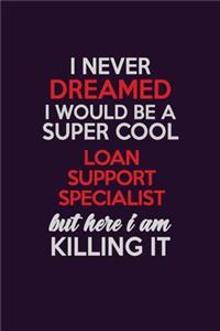 I Never Dreamed I Would Be A Super cool Loan Support Specialist But Here I Am Killing It
