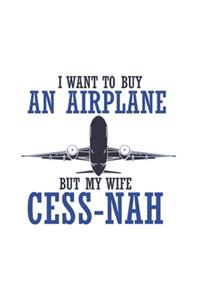 I Want To Buy An Airplane But My Wife Cess-Nah: Funny Airplane Journal - Notebook - Workbook For Cockpit Crew, Captains, Runway And Aerospace Fan - 6x9 - 120 Dot Grid Pages