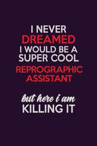 I Never Dreamed I Would Be A Super cool Reprographic Assistant But Here I Am Killing It