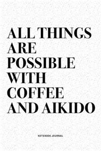 All Things Are Possible With Coffee And Aikido
