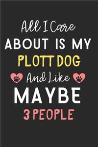All I care about is my Plott Dog and like maybe 3 people