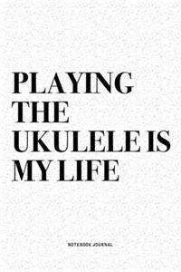 Playing The Ukulele Is My Life