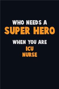 Who Need A SUPER HERO, When You Are ICU nurse