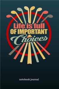 Life Is Full of Important Choices Notebook Journal