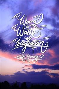 Worry is a waste of imagination - Walt Disney