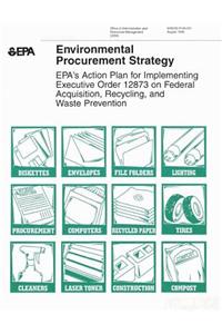 Environmental Procurement Strategy: Epa's Action Plan for Implementing Executive Order 12873 on Federal Acquisition