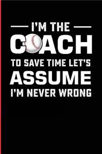 I'm the Coach to Save Time Let's Assume I'm Never Wrong