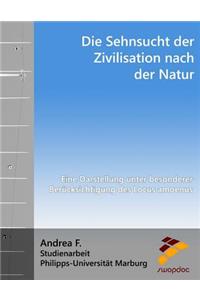 Die Sehnsucht Der Zivilisation Nach Der Natur: Eine Darstellung Unter Besonderer BerÃ¼cksichtigung Des Locus Amoenus