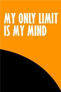 My only limit is my mind.
