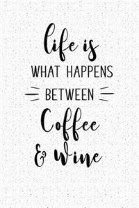 Life Is What Happens Between Coffee and Wine