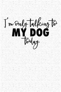 I'm Only Talking to My Dog Today