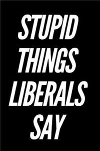 Stupid Things Liberals Say