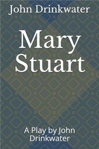 Mary Stuart: A Play by John Drinkwater