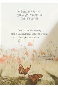 Butterfly (Bts) Notebook: Don't Think of Anything. Don't Say Anything, Not Even a Word. Just Give Me a Smile.