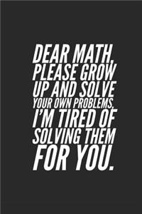 Dear Math, Please Grow Up and Solve Your Own Problems, I'm Tired of Solving Them for You.
