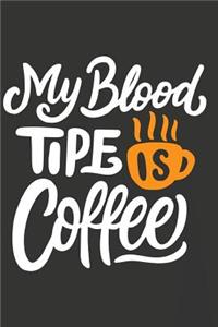 My Blood Tipe Is Coffee: Journal 6 X 9 200 Pages