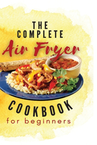 The Complete Air Fryer Cookbook For Beginners