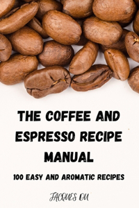 The Coffee and Espresso Recipe Manual