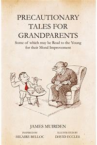 Precautionary Tales for Grandparents: Some of Which May Be Read to the Young for Their Moral Improvement