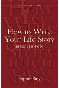 Write Your Life Story In Ten Easy Steps: A Splendid Guide to Writing the Story of Your Life