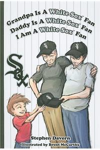 Grandpa Is a White Sox Fan, Daddy Is a White Sox Fan, I Am a White Sox Fan