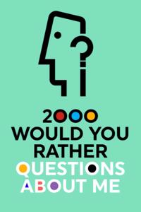 2000 Would You Rather Questions About Me: Which Would You Choose Question Game Book