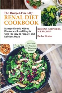 Budget Friendly Renal Diet Cookbook: Manage Chronic Kidney Disease and Avoid Dialysis with 100 Easy to Prepare and Delicious Meals Low in Sodium, Potassium and Phosphorus