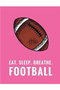 Eat. Sleep. Breathe. Football