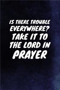 Is There Trouble Everywhere? Take It To The Lord In Prayer