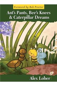 Ant's Pants, Bee's Knees & Caterpillar Dreams