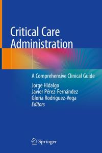 Critical Care Administration: A Comprehensive Clinical Guide