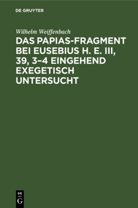 Papias-Fragment bei Eusebius H. E. III, 39, 3-4 eingehend exegetisch untersucht