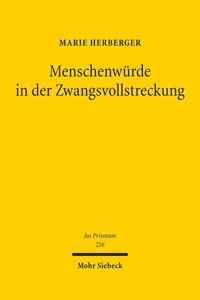 Menschenwurde in der Zwangsvollstreckung: Zur Genese Und Teleologischen Strukturierung Des Vollstreckungsschutzes