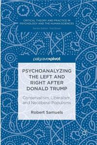 Psychoanalyzing the Left and Right After Donald Trump: Conservatism, Liberalism, and Neoliberal Populisms