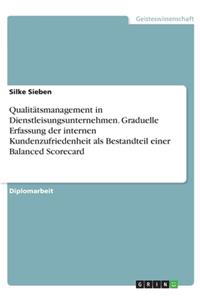 Qualitätsmanagement in Dienstleisungsunternehmen. Graduelle Erfassung der internen Kundenzufriedenheit als Bestandteil einer Balanced Scorecard